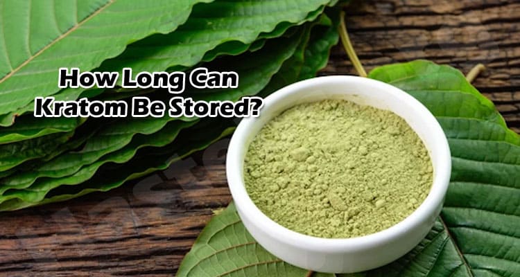 About General Information Kratom Be Stored