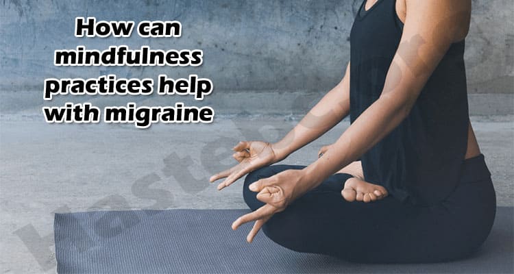 Health TIps mindfulness practices help with migraine
