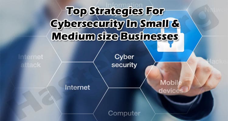 Top Strategies For Cybersecurity In Small & Medium size Businesses