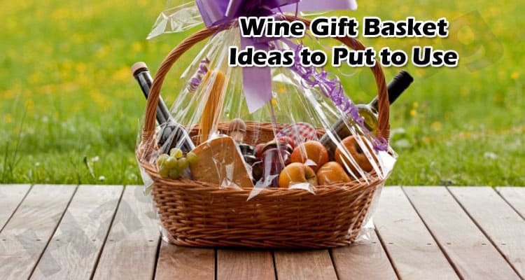 Wine Gift Basket Ideas to Put to Use