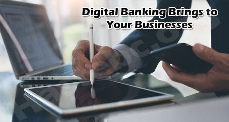 Key Benefits Digital Banking Brings to Your Businesses