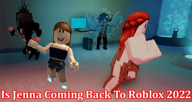 Is Jenna Coming Back To Roblox 2022 {Feb} Find Answer!