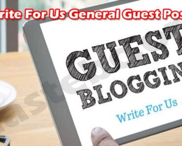 Write For Us General Guest Post – Know Guidelines!
