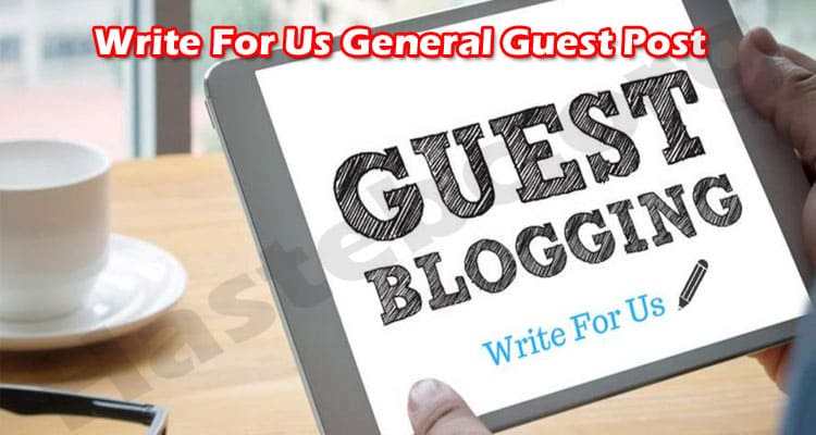 Complete Guide to Write For Us General Guest Post