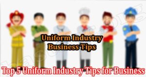 About General Information Top 5 Uniform Industry Tips for Business