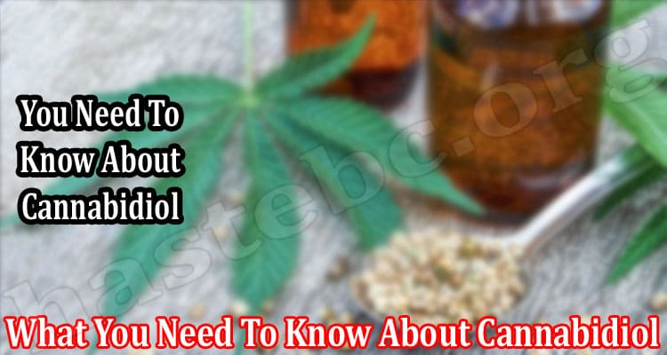 About General Information What You Need To Know About Cannabidiol