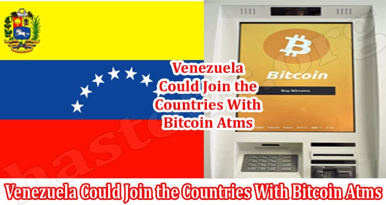 About General Information Venezuela Could Join the Countries With Bitcoin Atms