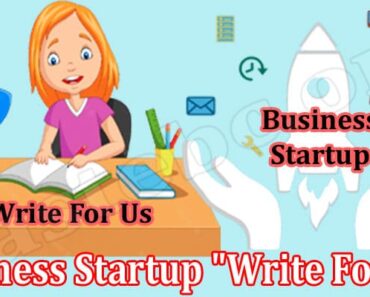 Business Startup “Write For Us”- Check Details Of Guidelines And More!