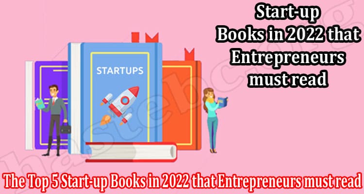 Complete Guide The Top 5 Start-up Books in 2022 that Entrepreneurs must read