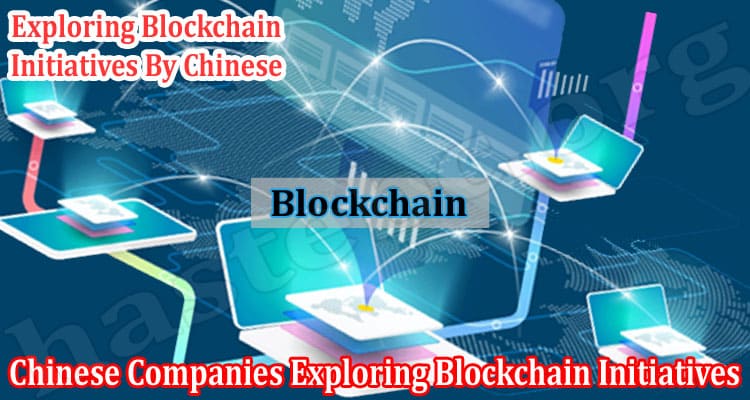 Latest News Chinese Companies Exploring Blockchain Initiatives