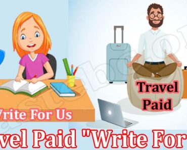 Travel Paid “Write For Us” – Follow Proper Format, Steps