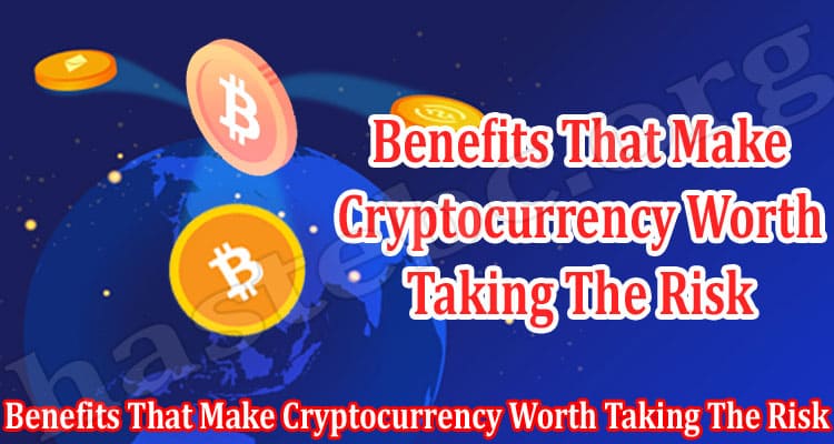 Benefits That Make Cryptocurrency Worth Taking The Risk