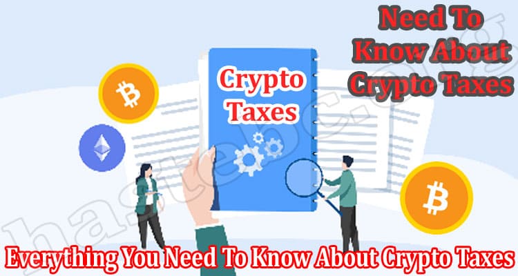 Complete Guide to Everything You Need To Know About Crypto Taxes