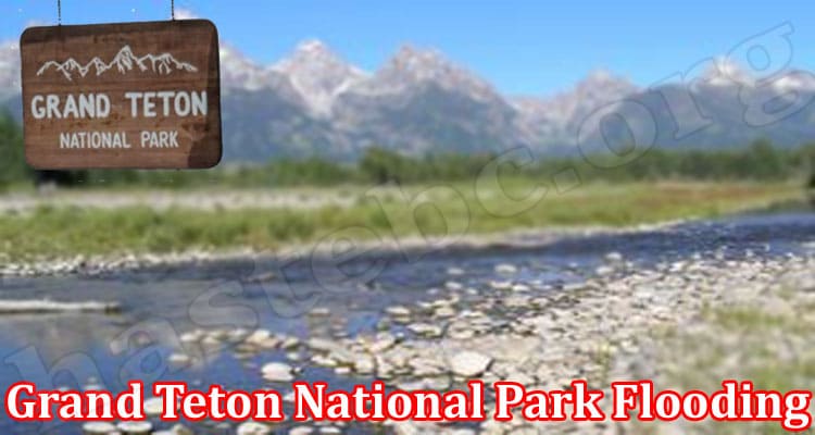 Latest News Grand Teton National Park Flooding