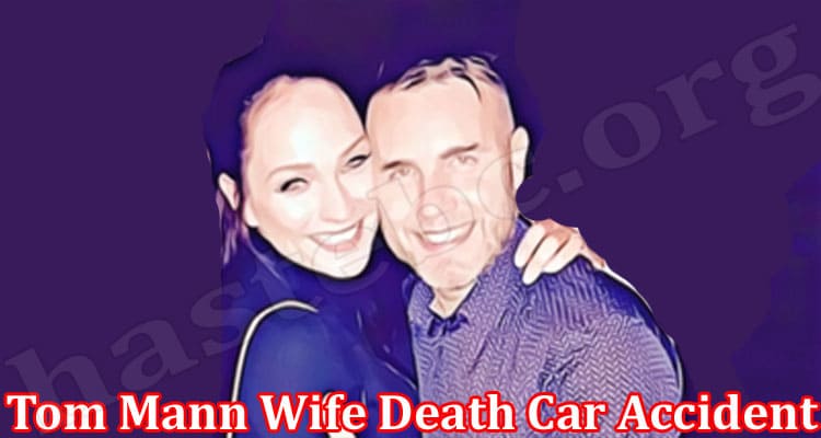 Latest News Tom Mann Wife Death Car Accident