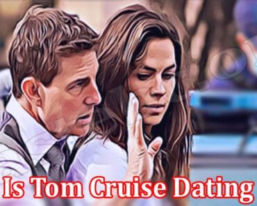 Who Is Tom Cruise Dating 2022 {June} Know Relationship!