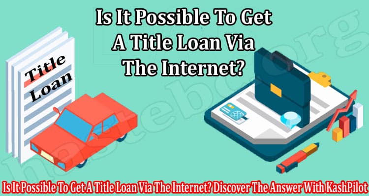 Complete Guide Information Is It Possible To Get A Title Loan Via The Internet