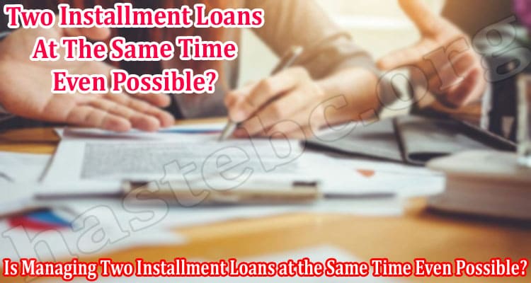 Is Managing Two Installment Loans at the Same Time Even Possible?