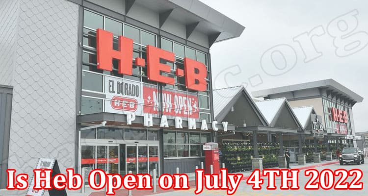 Latest News Is Heb Open on July 4TH 2022