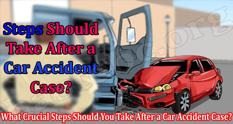 What Crucial Steps Should You Take After a Car Accident Case