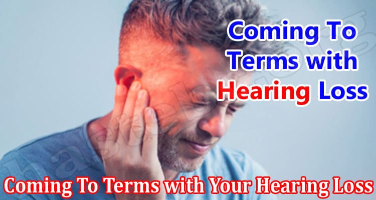 About General Information Coming To Terms with Your Hearing Loss