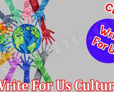 Write For Us Culture- Explore And Find Out Facts!