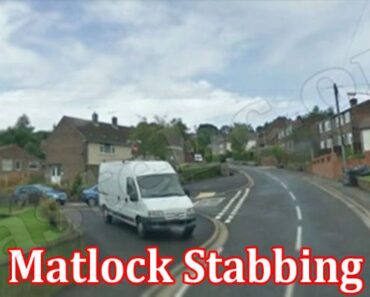 Matlock Stabbing (August) Check The Detailed News!