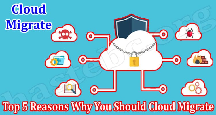 The Top 5 Reasons Why You Should Cloud Migrate