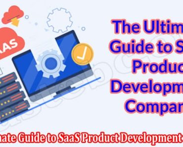 The Ultimate Guide to SaaS Product Development Company and Why They’re Good for You