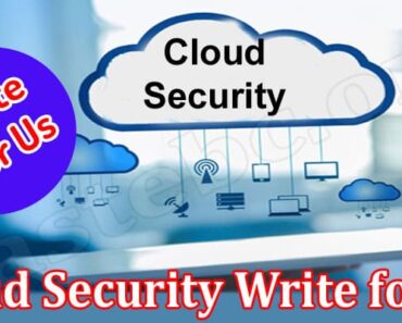 Cloud Security Write for Us – Check Blogging Benefits!