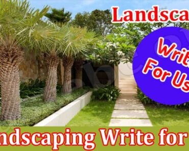 Landscaping Write For Us – Read And Follow Instructions