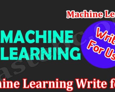 Machine Learning Write for Us – Opportunity Details!