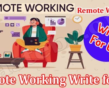 Remote Working Write for Us – Read And Follow Protocols!