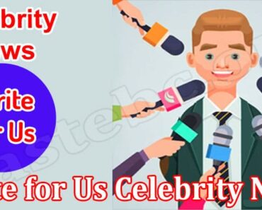 Write For Us Celebrity News – Find And Follow Guidelines