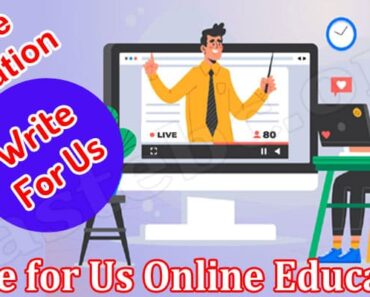 Write For Us Online Education- Check Out And Follow!