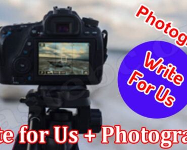 Write For Us + Photography- Know And Follow The Info!