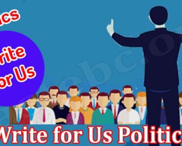 Write For Us Politics- Recognize What To Observe!