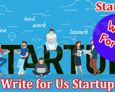 Write For Us Startup – Read And Follow Guidelines!