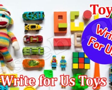 Write For Us Toys – Check Guidelines, How To Submit