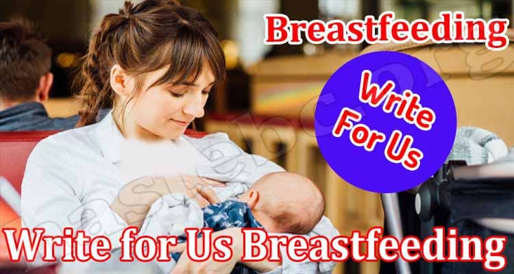 About General Information Write for Us Breastfeeding