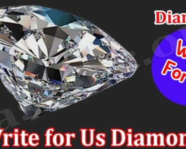 Write for Us Diamond – Read And Follow The Guidelines!