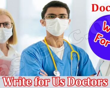 Write for Us Doctors – Read And Follow The Guidelines!