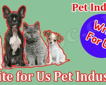 Write For Us Pet Industry – Explore Guidelines Here!