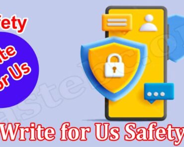 Write for Us Safety – Know Our Crucial Benefits Here!