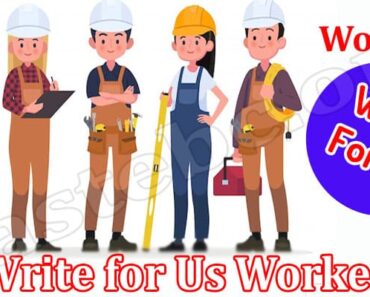 Write for Us Worker – Read And Follow The Guidelines!