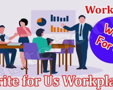 Write for Us Workplace – Read And Follow Instructions!