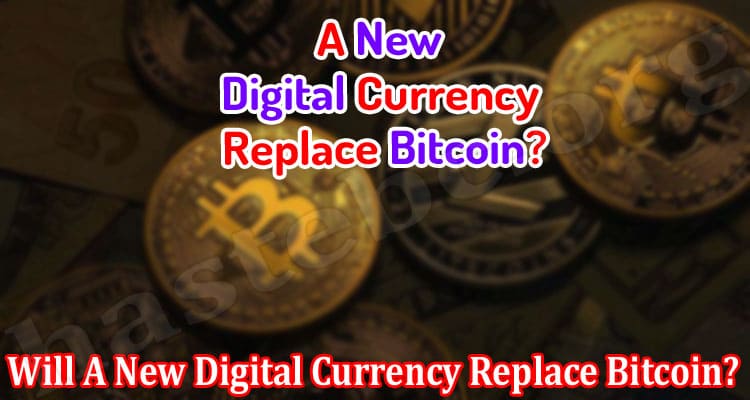 Complete Information Will A New Digital Currency Replace Bitcoin