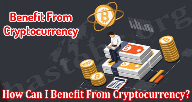 How Can I Benefit From Cryptocurrency