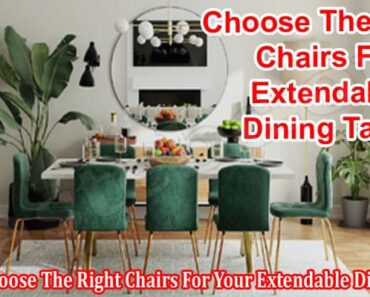 How To Choose The Right Chairs For Your Extendable Dining Table