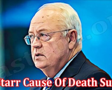 What Is Ken Starr Cause Of Death Surgery: Know About Kenneth’s Funeral And Obituary. Read On His Wiki.